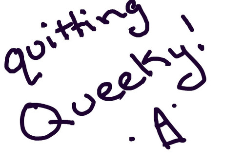 QUITTING QUEEKY!!! by Scarclaw11
